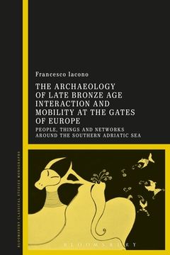 portada The Archaeology of Late Bronze Age Interaction and Mobility at the Gates of Europe: People, Things and Networks around the Southern Adriatic Sea (in English)