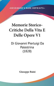 portada Memorie Storico-Critiche Della Vita E Delle Opere V1: Di Giovanni Pierluigi Da Palestrina (1828) (en Italiano)