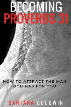 portada Becoming Proverbs 31: How To Attract The Man God Has for You (en Inglés)