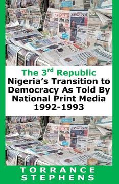 portada The 3rd Republic: Nigeria's Transition to Democracy as Told By National Print Media, 1992-1993 (en Inglés)