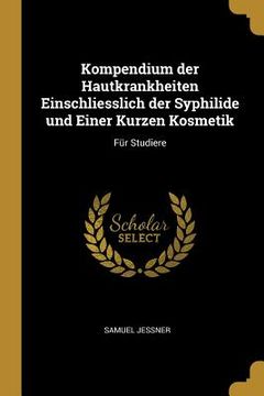portada Kompendium der Hautkrankheiten Einschliesslich der Syphilide und Einer Kurzen Kosmetik: Für Studiere (en Inglés)
