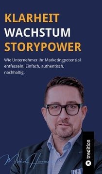 portada Klarheit. Wachstum. Storypower: Wie Unternehmer ihr Marketingpotenzial entfesseln. Einfach, authentisch, nachhaltig.