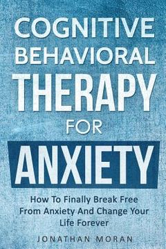 portada Cognitive Behavioral Therapy For Anxiety: How To Finally Break Free From Anxiety And Change Your Life Forever (en Inglés)