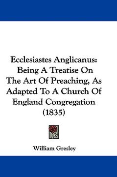 portada ecclesiastes anglicanus: being a treatise on the art of preaching, as adapted to a church of england congregation (1835) (en Inglés)