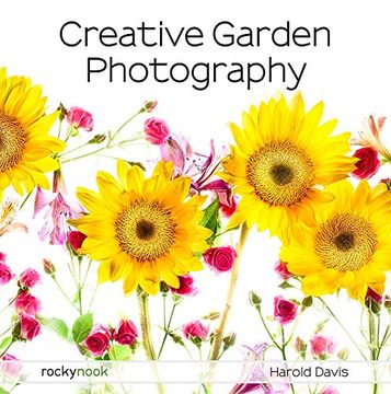 portada Creative Garden Photography: Making Great Photos of Flowers, Gardens, Landscapes, and the Beautiful World Around us