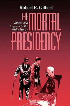 portada The Mortal Presidency: Illness and Anguish in the Whie House (en Inglés)