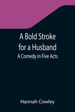 portada A Bold Stroke for a Husband: A Comedy in Five Acts (en Inglés)