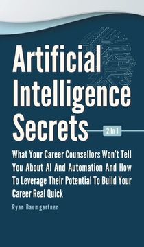 portada Artificial Intelligence Secrets 2 In 1: What Your Career Counsellors Wont Tell You About AI And Automation And And How To Leverage Their Potential To (en Inglés)