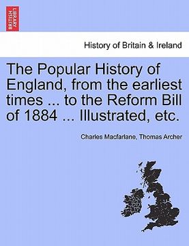 portada the popular history of england, from the earliest times ... to the reform bill of 1884 ... illustrated, etc. volume i (in English)