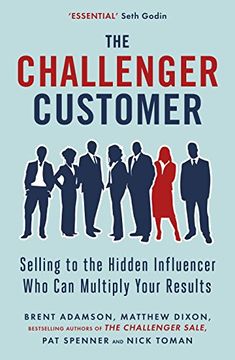 portada The Challenger Customer: Selling to the Hidden Influencer Who Can Multiply Your Results