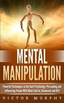 portada Mental Manipulation: Powerful Techniques in the Dark Psychology. Persuading and Influencing People With Mind Control, Brainwash and NLP (en Inglés)