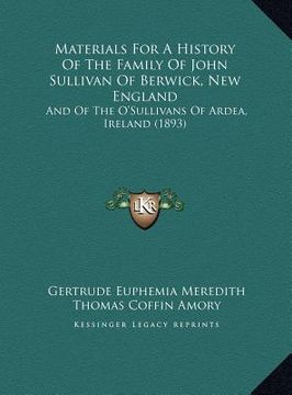 portada materials for a history of the family of john sullivan of berwick, new england: and of the o'sullivans of ardea, ireland (1893) (en Inglés)