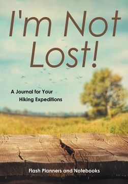 portada I'm Not Lost! A Journal for Your Hiking Expeditions (en Inglés)