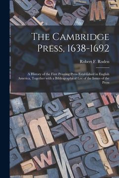 portada The Cambridge Press, 1638-1692; a History of the First Printing Press Established in English America, Together With a Bibliographical List of the Issu (en Inglés)