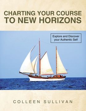 portada Charting Your Course to New Horizons: Explore and Discover Your Authentic Self (en Inglés)