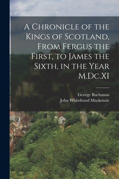 portada A Chronicle of the Kings of Scotland, From Fergus the First, to James the Sixth, in the Year M.Dc.XI (en Inglés)