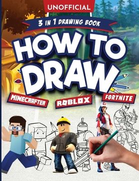 portada Unofficial How to Draw Fortnite Minecraft Roblox: An Unofficial Fortnite Minecraft Roblox Drawing Guide With Easy Step by Step Instructions Ages 10+: (en Inglés)