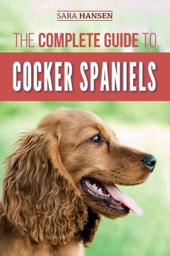 portada The Complete Guide to Cocker Spaniels: Locating, Selecting, Feeding, Grooming, and Loving your new Cocker Spaniel Puppy (in English)