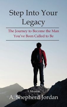 portada Step Into Your Legacy: The Journey to Become the Man You've Been Called to Be
