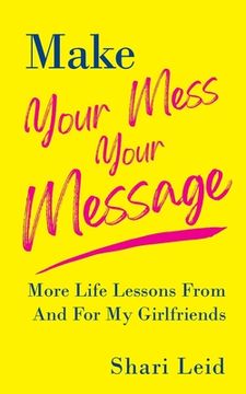 portada Make Your Mess Your Message: More Life Lessons From and for my Girlfriends (en Inglés)
