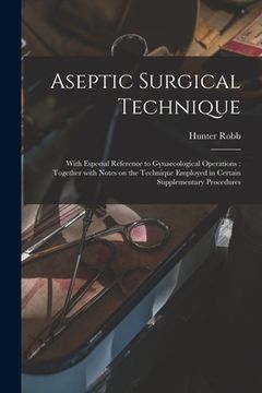portada Aseptic Surgical Technique: With Especial Reference to Gynaecological Operations: Together With Notes on the Technique Employed in Certain Supplem