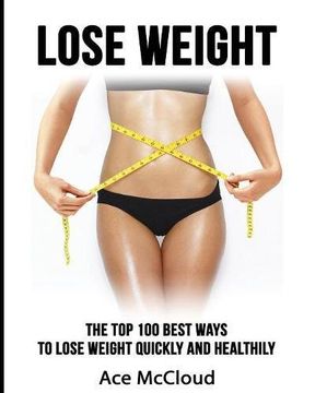 portada Lose Weight: The Top 100 Best Ways To Lose Weight Quickly and Healthily (Lose Weight Fast & Naturally Through Diet Exercise)