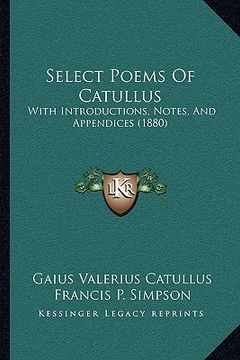 portada select poems of catullus: with introductions, notes, and appendices (1880) (en Inglés)