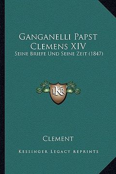 portada Ganganelli Papst Clemens XIV: Seine Briefe Und Seine Zeit (1847) (in German)
