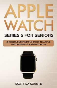 portada Apple Watch Series 5 for Seniors: A Ridiculously Simple Guide to Apple Watch Series 5 and WatchOS 6 (en Inglés)