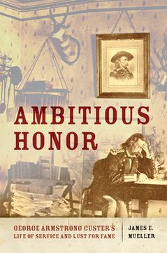portada Ambitious Honor: George Armstrong Custer'S Life of Service and Lust for Fame (en Inglés)