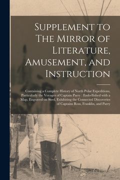 portada Supplement to The Mirror of Literature, Amusement, and Instruction [microform]: Containing a Complete History of North Polar Expeditions, Particularly