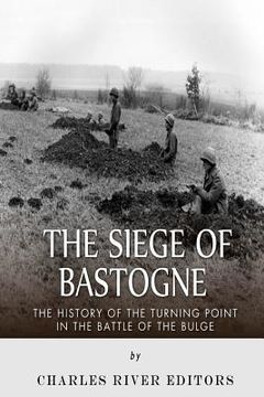 portada The Siege of Bastogne: The History of the Turning Point in the Battle of the Bulge (en Inglés)