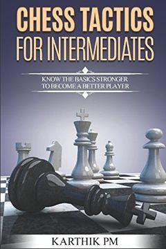 portada Chess Tactics for Intermediates: Know the Basics Stronger to Become a Better Player! (en Inglés)