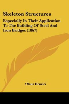 portada skeleton structures: especially in their application to the building of steel and iron bridges (1867) (in English)