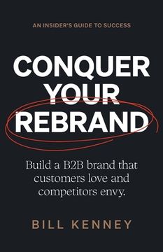 portada Conquer Your Rebrand: Build a B2B Brand That Customers Love and Competitors Envy (in English)