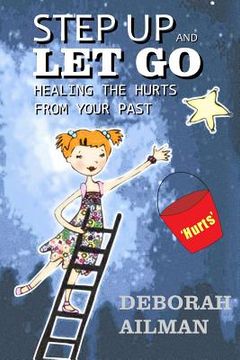 portada Step Up and Let Go: Healing the Hurts From Your Past (en Inglés)