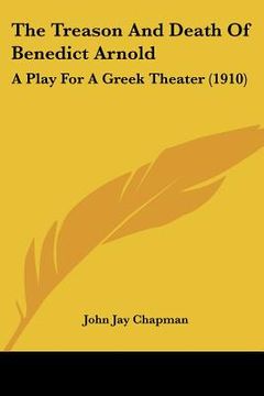 portada the treason and death of benedict arnold: a play for a greek theater (1910) (en Inglés)