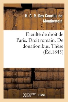 portada Faculté de Droit de Paris. Droit Romain. de Donationibus: Droit Français. Des Donations Faites À l'Occasion Du Mariage. Thèse (in French)