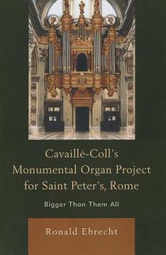 portada Cavaille-Coll's Monumental Organ Project for Saint Peter's, Rome: Bigger Than Them All (in English)