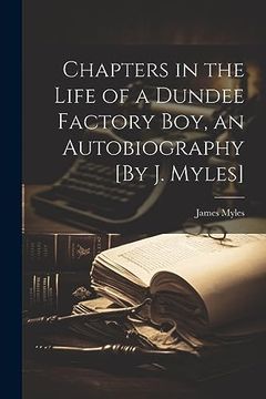 portada Chapters in the Life of a Dundee Factory Boy, an Autobiography [by j. Myles]