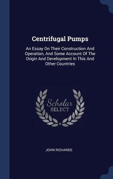 portada Centrifugal Pumps: An Essay On Their Construction And Operation, And Some Account Of The Origin And Development In This And Other Countri