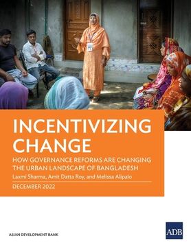 portada Incentivizing Change: How Governance Reforms Are Changing the Urban Landscape of Bangladesh (in English)