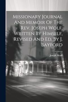 portada Missionary Journal and Memoir of the Rev. Joseph Wolf, Written by Himself, Revised and ed. By j. Bayford (en Inglés)