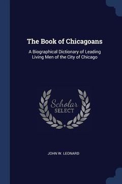portada The Book of Chicagoans: A Biographical Dictionary of Leading Living Men of the City of Chicago