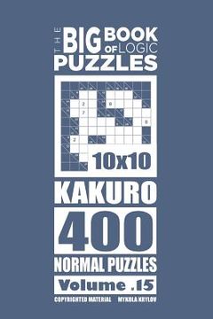 portada The Big Book of Logic Puzzles - Kakuro 400 Normal (Volume 15) (en Inglés)