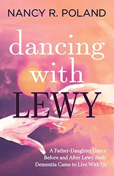 portada Dancing With Lewy: A Father - Daughter Dance, Before and After Lewy Body Dementia Came to Live With us