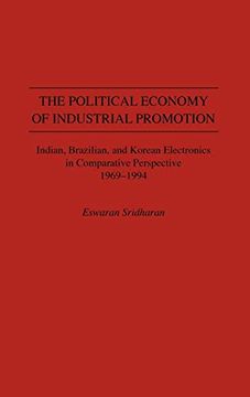 portada The Political Economy of Industrial Promotion: Indian, Brazilian, and Korean Electronics in Comparative Perspective 1969-1994 (in English)