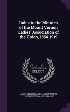 portada Index to the Minutes of the Mount Vernon Ladies' Association of the Union, 1854-1919 (en Inglés)