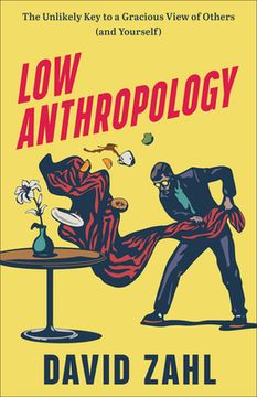 portada Low Anthropology: The Unlikely Key to a Gracious View of Others (and Yourself) (en Inglés)