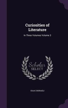 portada Curiosities of Literature: In Three Volumes Volume 3 (in English)
